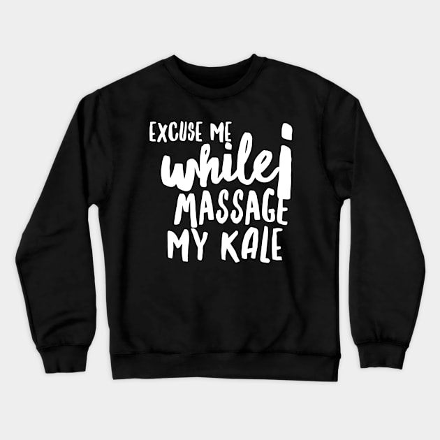 Excuse Me while I Massage my Kale (huge white text) Crewneck Sweatshirt by PersianFMts